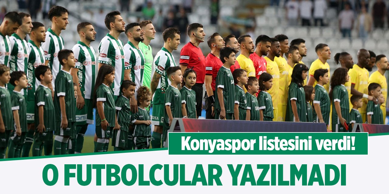 Konyaspor listesini verdi! O isimler yok