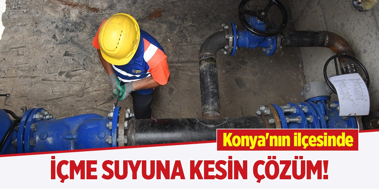 Konya'nın ilçesinde içme suyuna kesin çözüm!