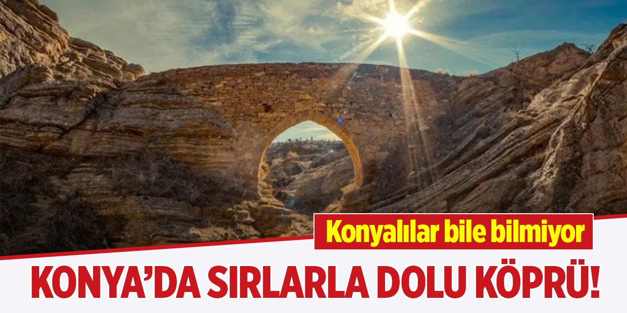 Konya’da sırlarla dolu köprü! Konyalılar bile bilmiyor