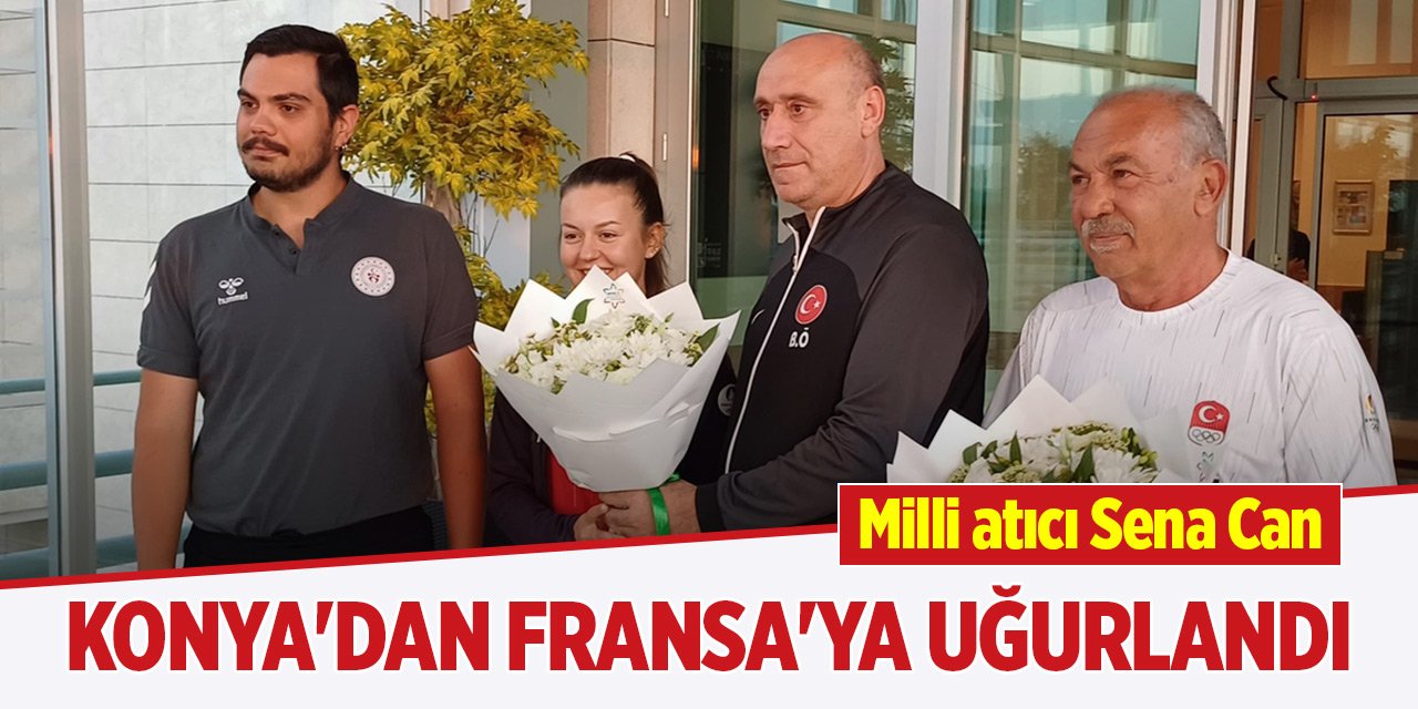 Milli atıcı Sena Can, Konya'dan Fransa'ya uğurlandı