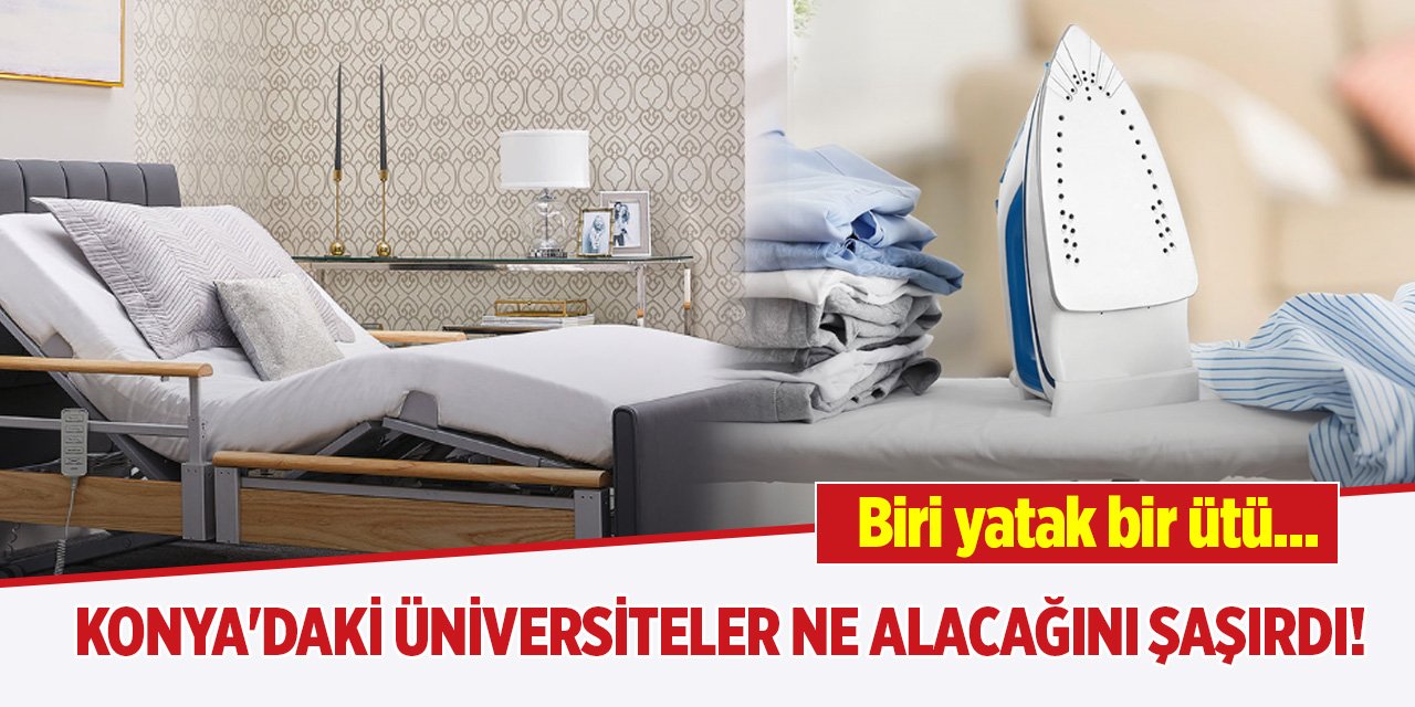 Konya'daki üniversiteler ne alacağını şaşırdı! Biri yatak bir ütü...