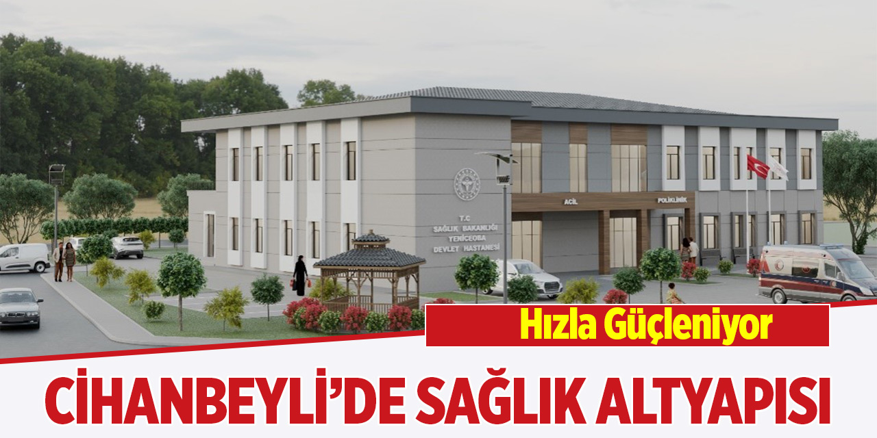 Cihanbeyli’de Sağlık Altyapısı Hızla Güçleniyor