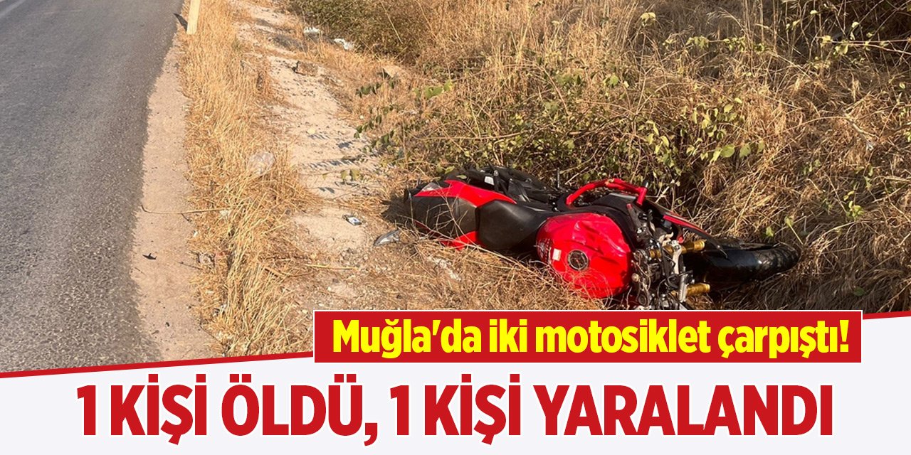 Muğla'da iki motosiklet çarpıştı! 1 kişi öldü, 1 kişi yaralandı