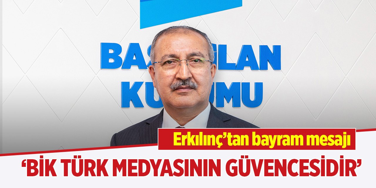 Erkılınç: Basın İlan Kurumu Türk medyasının güvencesidir