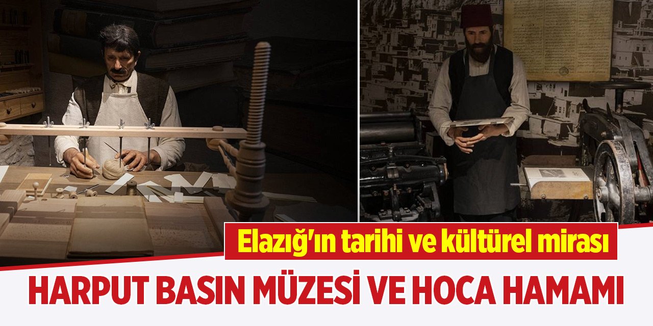 Elazığ'ın tarihi ve kültürel mirası: Harput Basın Müzesi ve Hoca Hamamı