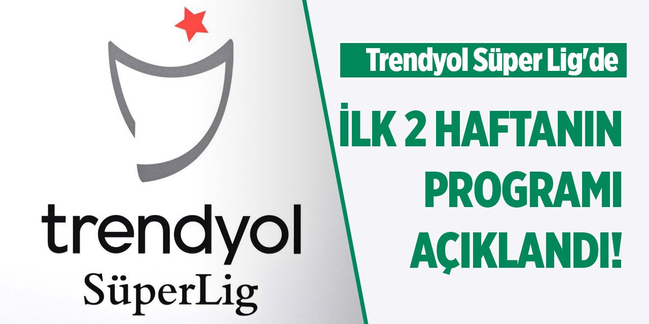 Süper Lig'de ilk 2 haftanın programı açıklandı!