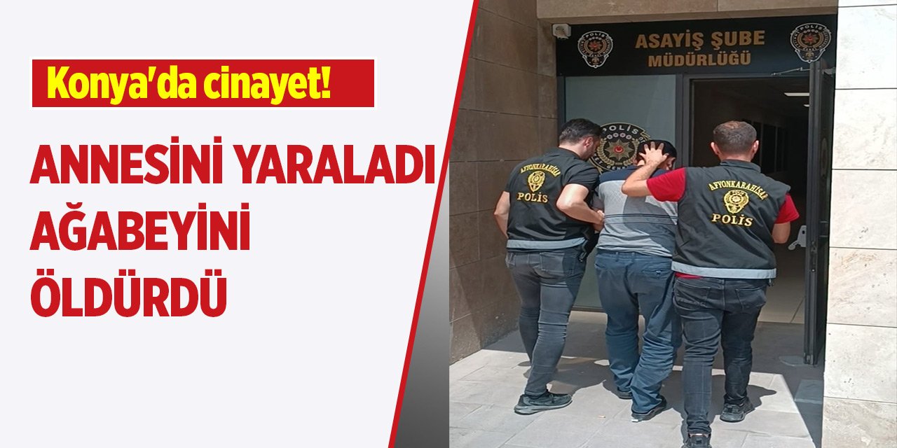 Konya'da cinayet! Annesini yaraladı ağabeyini öldürdü