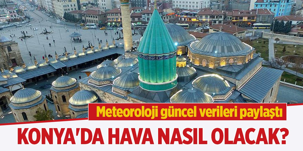 Meteoroloji güncel verileri paylaştı Konya'da hava nasıl olacak?