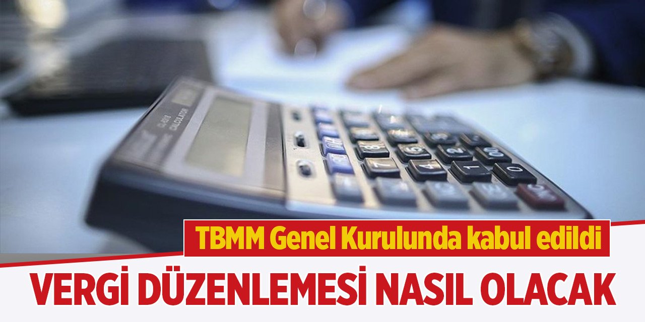 Vergi düzenlemesi TBMM Genel Kurulunda kabul edilerek yasalaştı