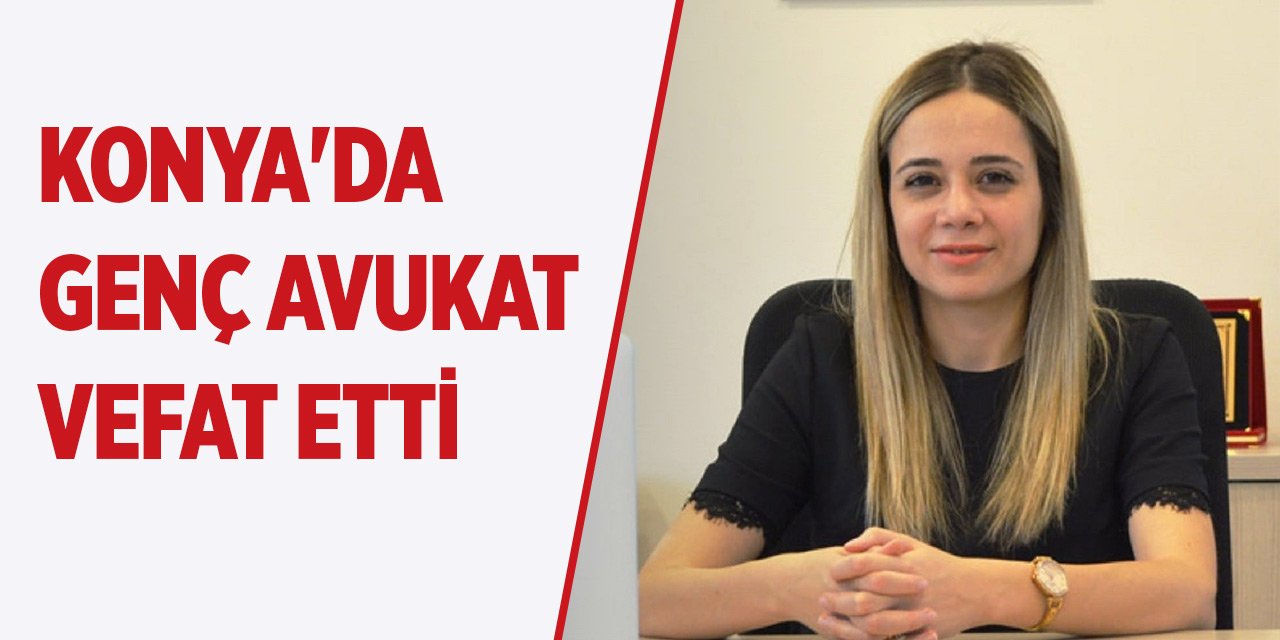 Konya'da genç avukat vefat etti