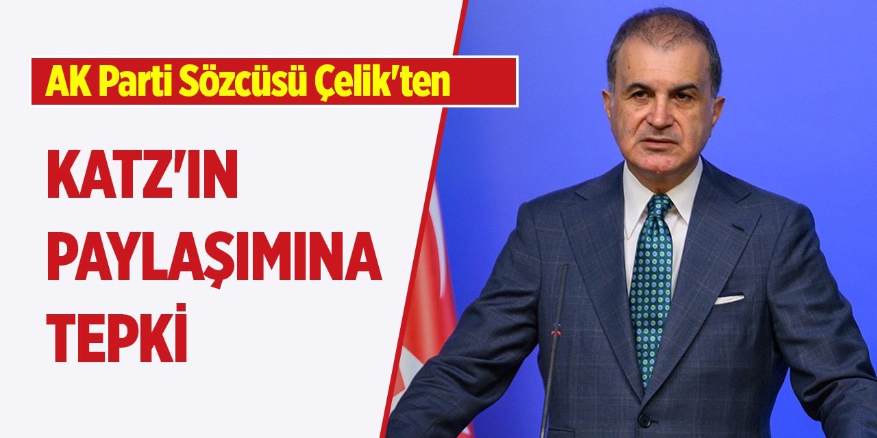 AK Parti Sözcüsü Çelik'ten Katz'ın paylaşımına tepki: Nazi olduğunu ortaya koymuştur.