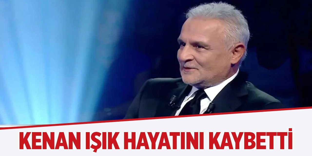 Kenan Işık hayatını kaybetti