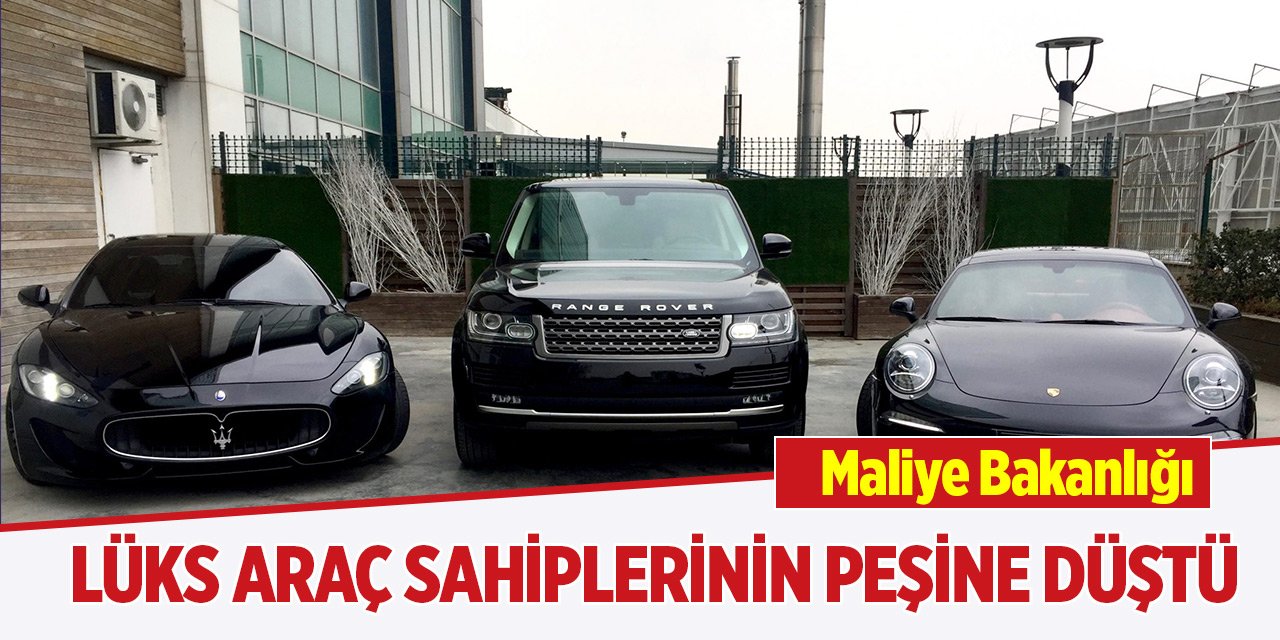 Maliye Bakanlığı lüks araç sahiplerinin peşine düştü