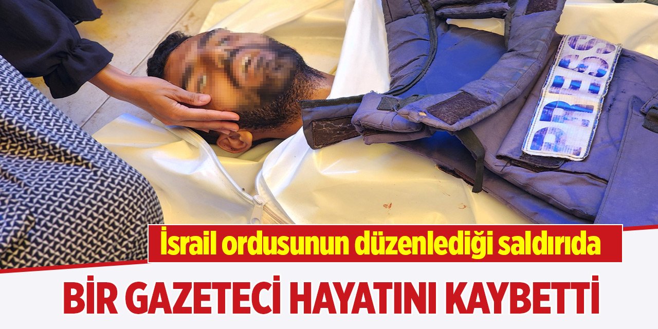 İsrail ordusunun düzenlediği saldırıda bir gazeteci hayatını kaybetti