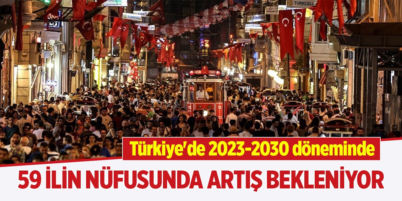 Türkiye'de 2023-2030 döneminde 59 ilin nüfusunda artış bekleniyor