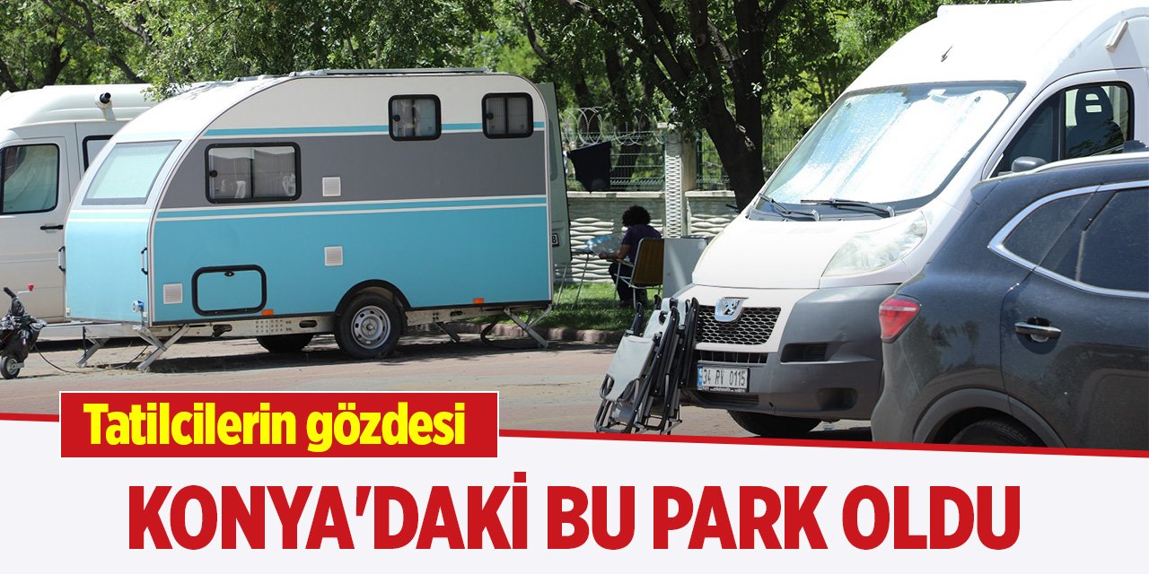 Tatilcilerin gözdesi Konya'daki bu park oldu