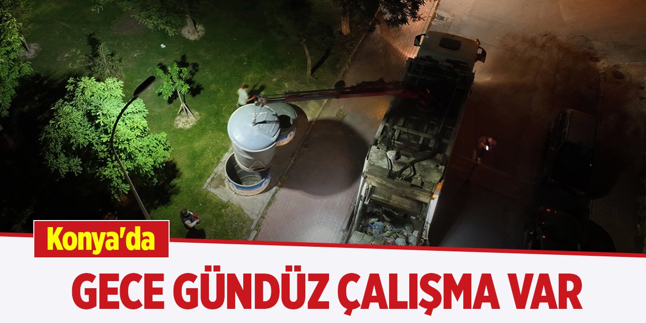 Konya'da gece gündüz çalışma var