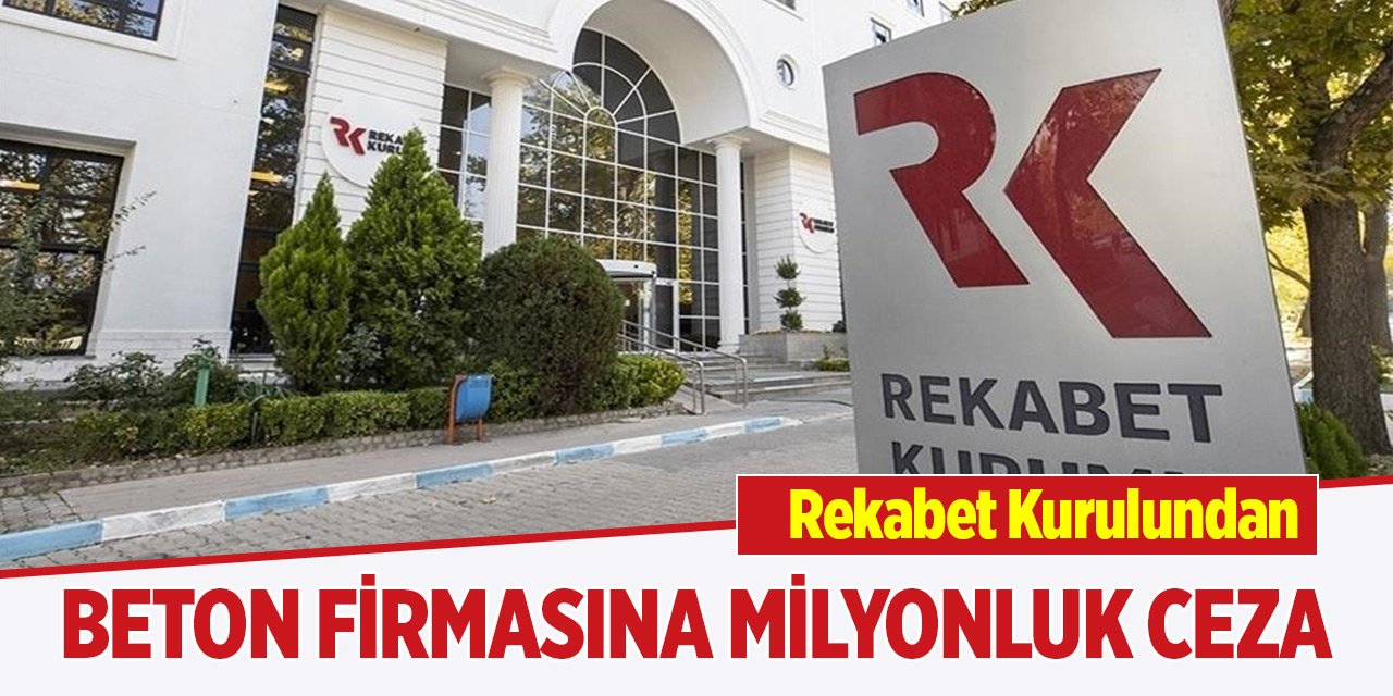 Rekabet Kurulundan beton firmasına milyonluk ceza