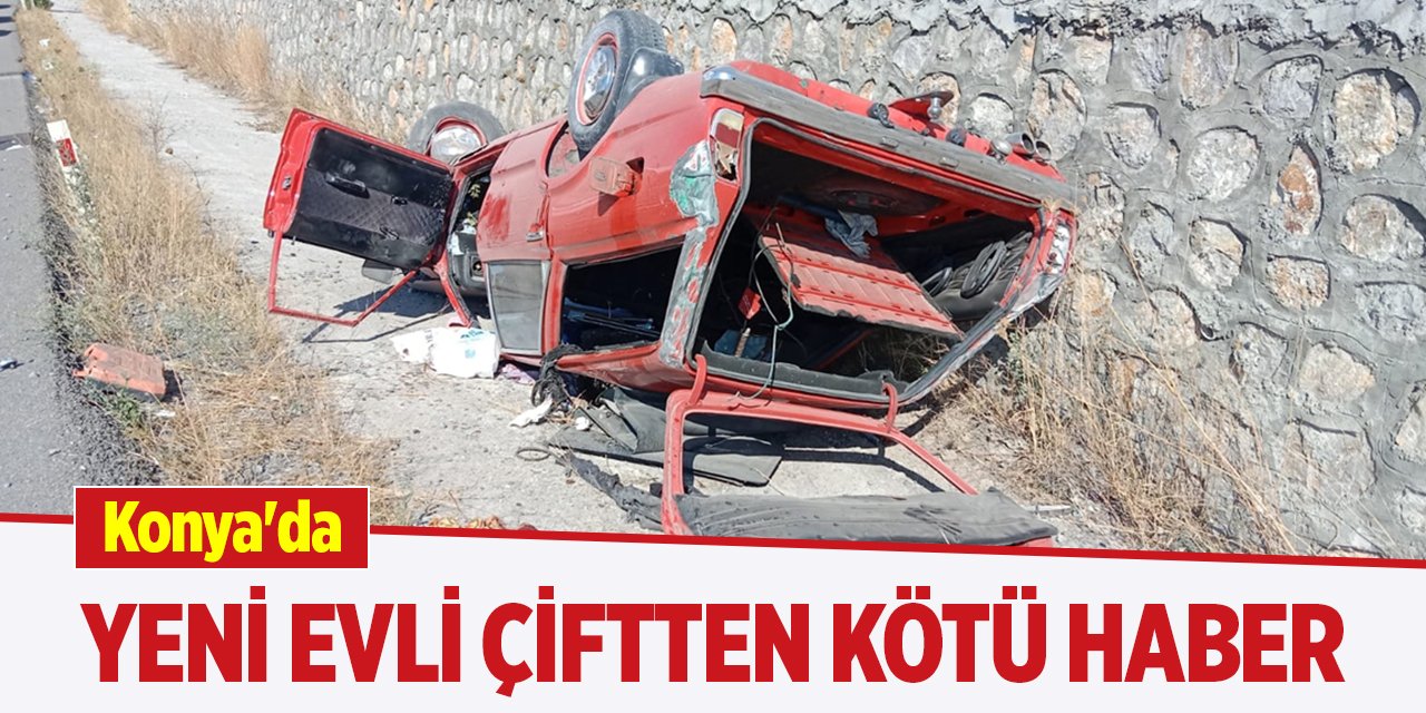 Konya'da yeni evli çiftten kötü haber