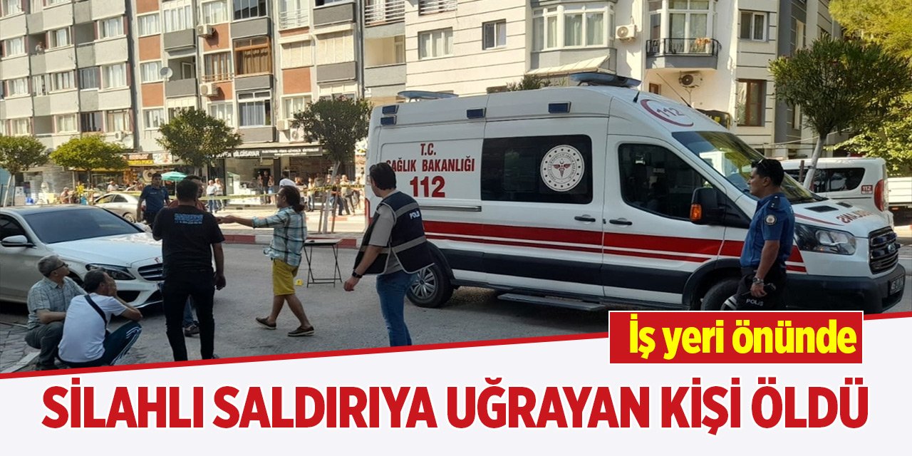 İş yeri önünde silahlı saldırıya uğrayan kişi öldü