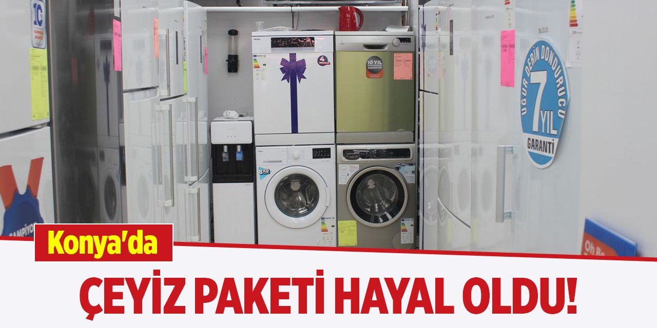 Konya'da çeyiz paketi hayal oldu!