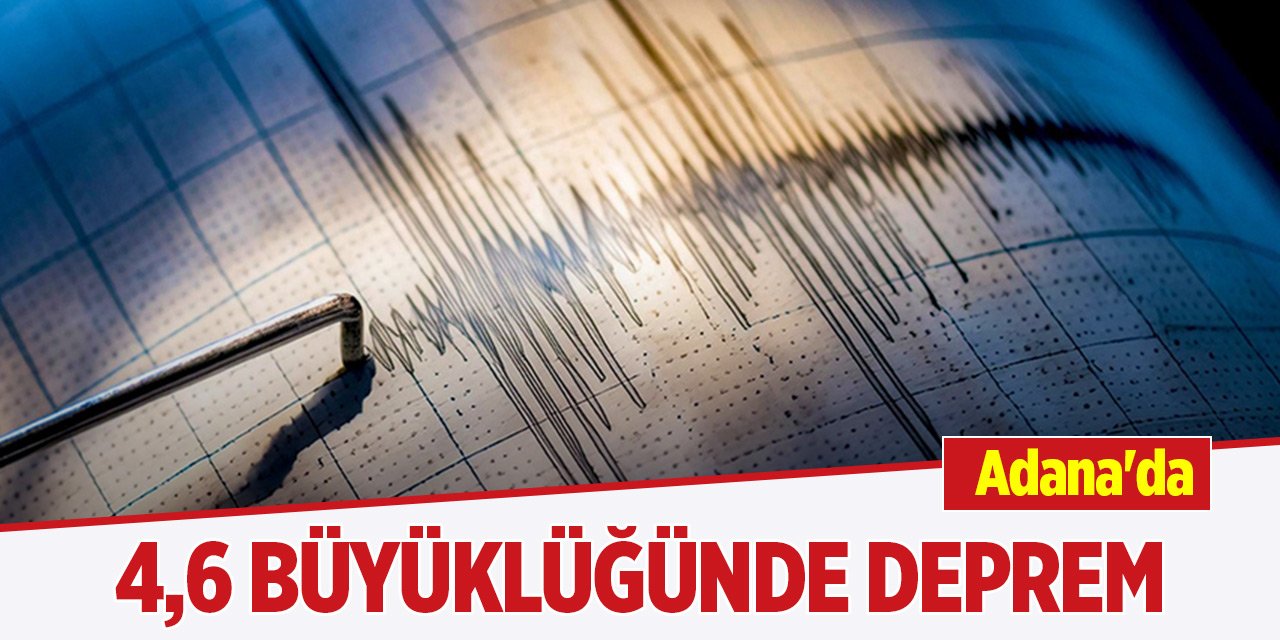 Son Dakika! Adana'da 4,6 büyüklüğünde deprem