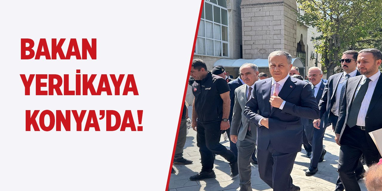 Bakan Yerlikaya Konya’da!