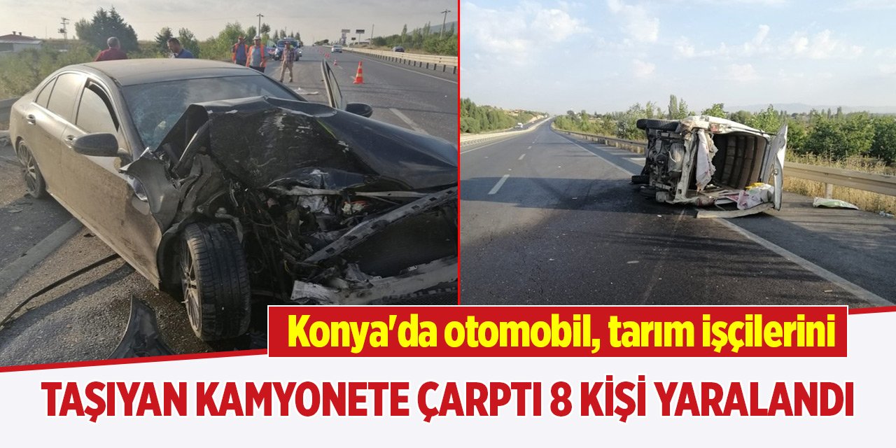 Konya'da otomobil, tarım işçilerini taşıyan kamyonete çarptı! 8 kişi yaralandı