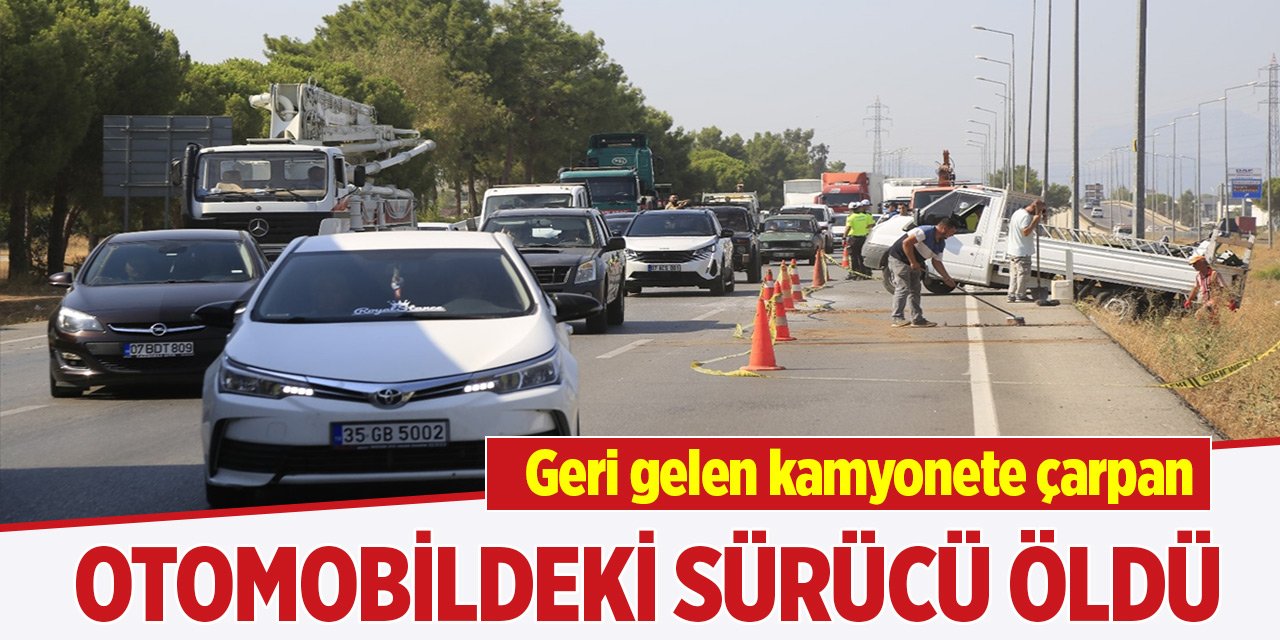 Antalya'da geri gelen kamyonete çarpan otomobildeki sürücü öldü