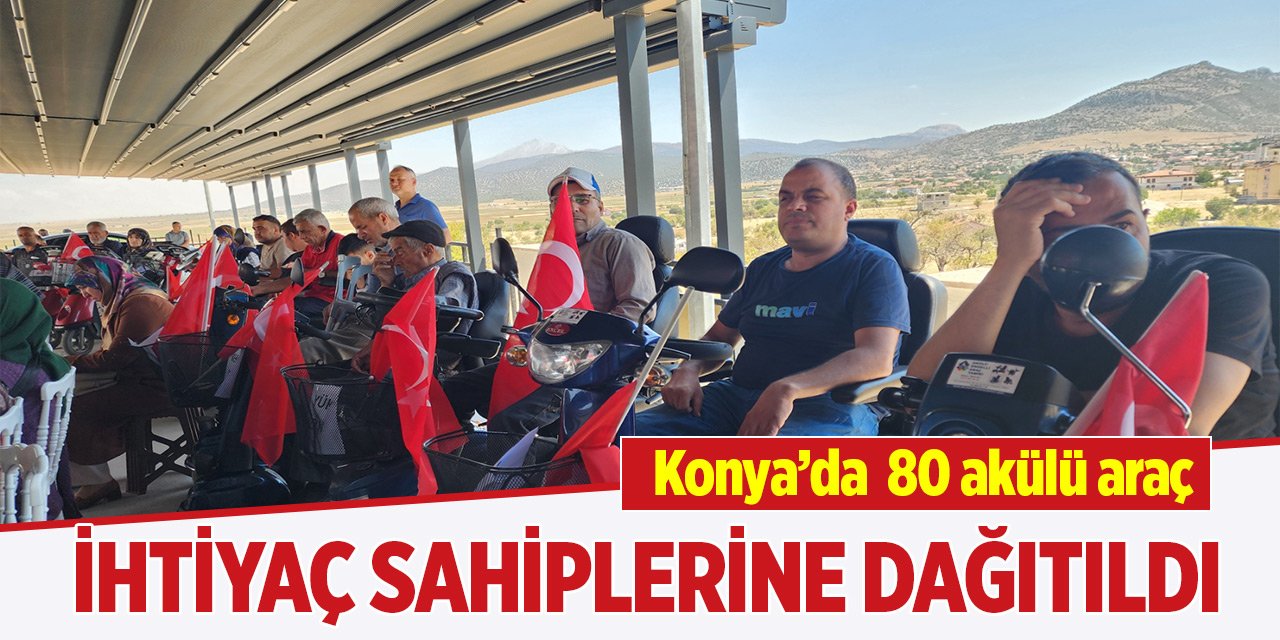 Konya'da 80 akülü araç ihtiyaç sahiplerine dağıtıldı