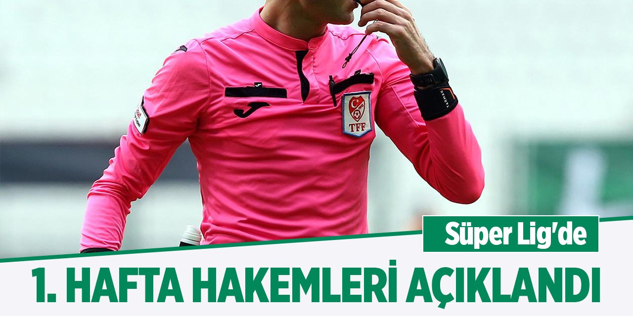 Süper Lig'de 1. hafta hakemleri açıklandı