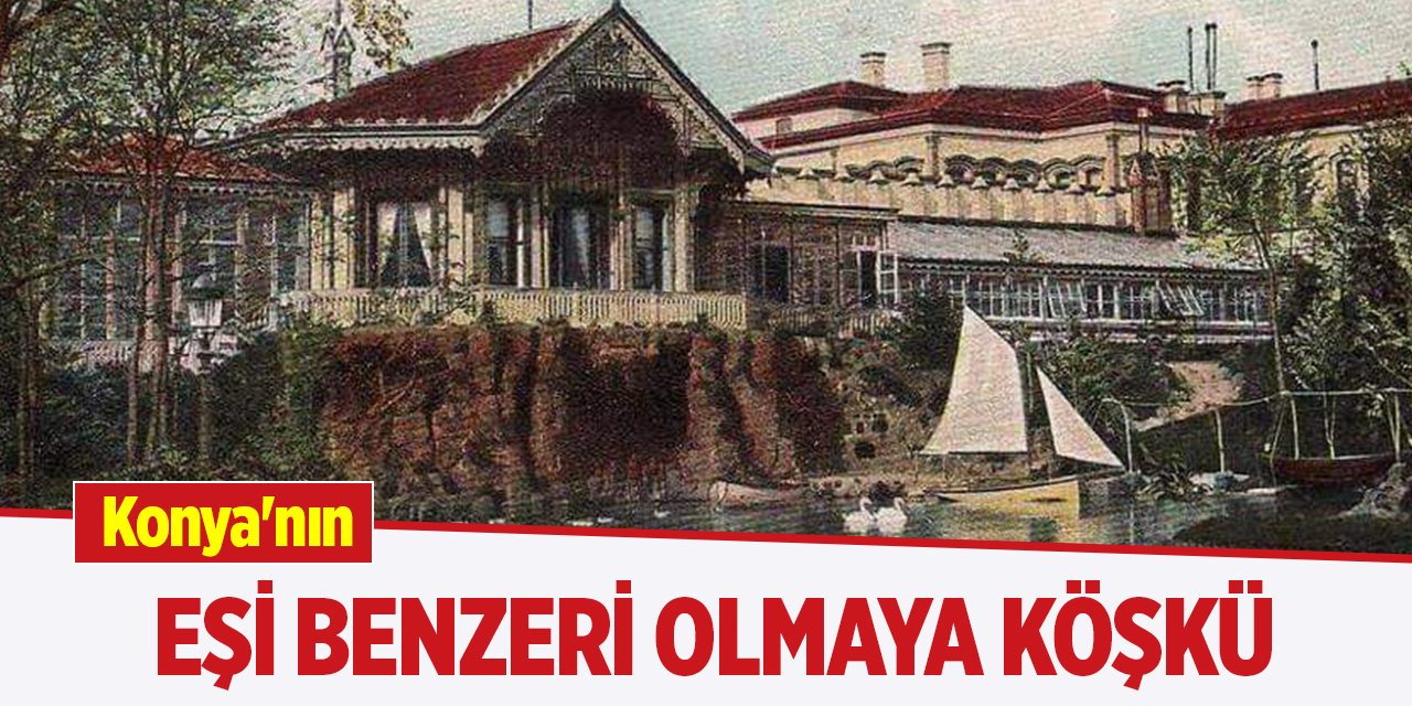 Konya'nın eşi benzeri olmaya köşkü