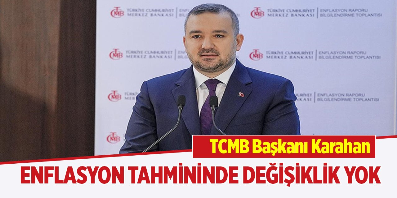 TCMB Başkanı Karahan: Enflasyon tahmininde değişiklik yok