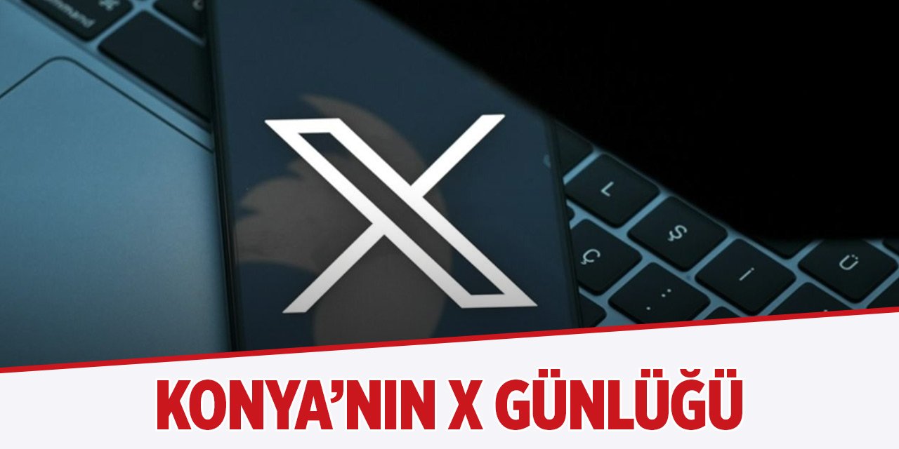 Konya'nın X günlüğü (8 Ağustos 2024)